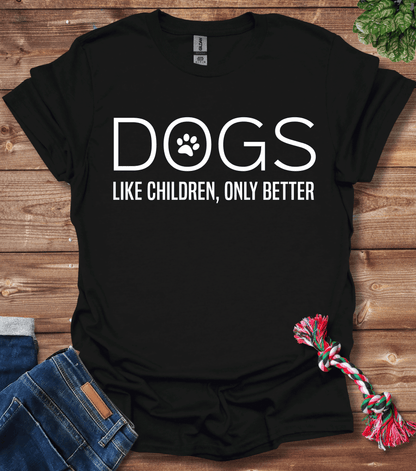 Dogs Like Children Only Better T-Shirt