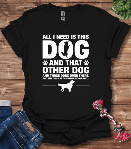 All I Need Is This Dog And That Dog T-Shirt