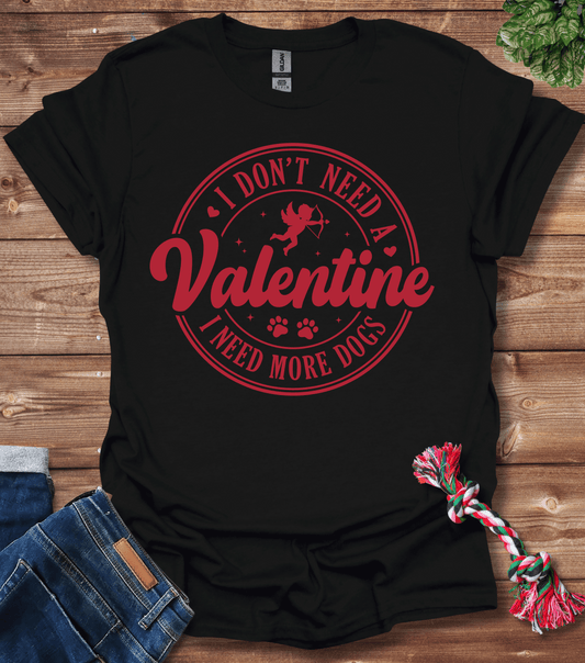 I Dont Need A Valentine, I Need More Dogs T-Shirt