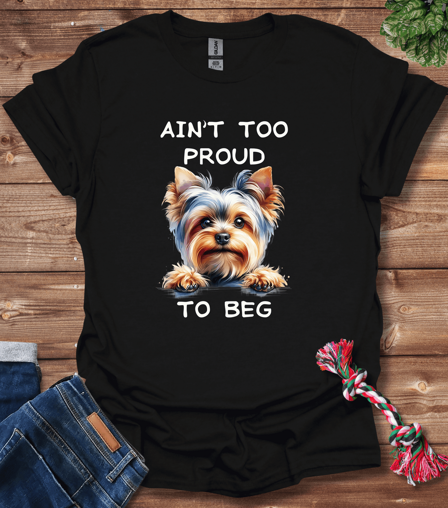 Ain't Too Proud To Beg - Yorkie T-Shirt