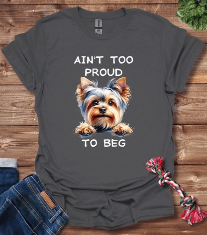 Ain't Too Proud To Beg - Yorkie T-Shirt