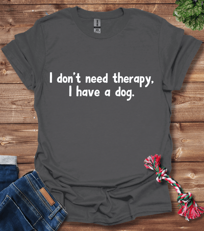 I Don't Need Therapy, I Have A Dog T-Shirt