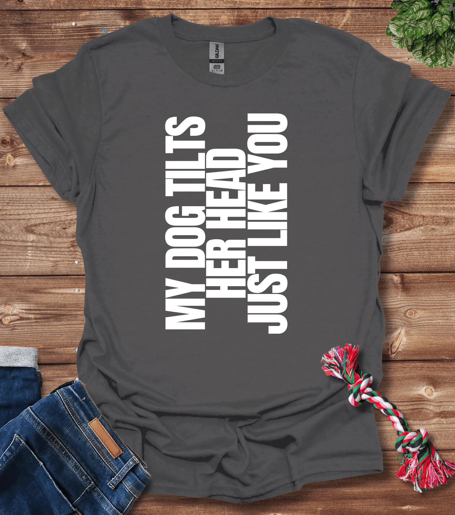 My Dog Tilts Her Head Just Like You T-Shirt