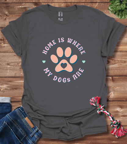 Home Is Where My Dogs Are T-Shirt