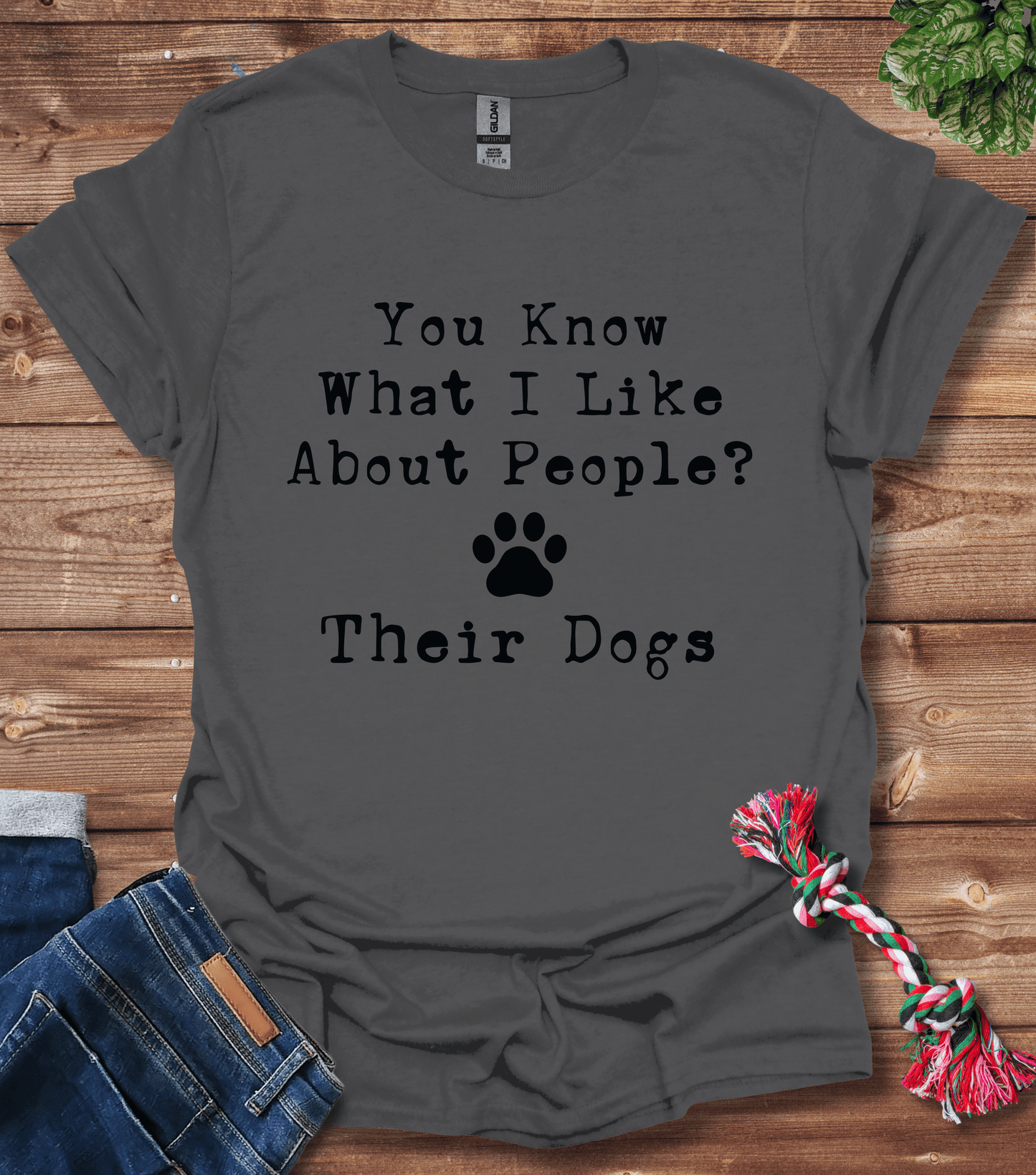 You Know What I Like About People? Their Dogs T-Shirt