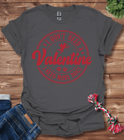 I Dont Need A Valentine, I Need More Dogs T-Shirt