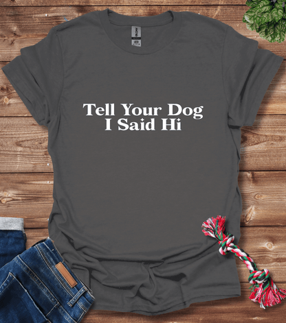 Tell Your Dog I Said Hi T-Shirt
