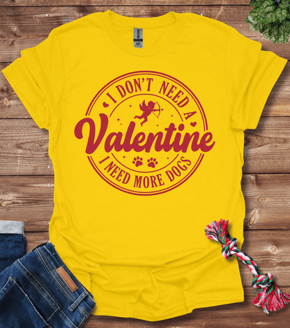I Dont Need A Valentine, I Need More Dogs T-Shirt