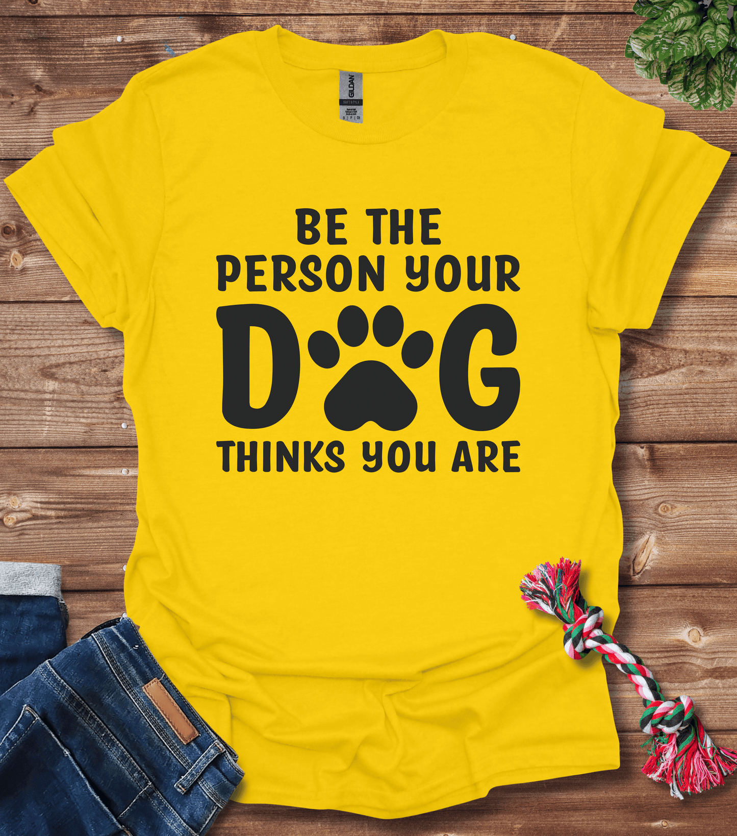 Be The Person Your Dog Thinks You Are T-Shirt