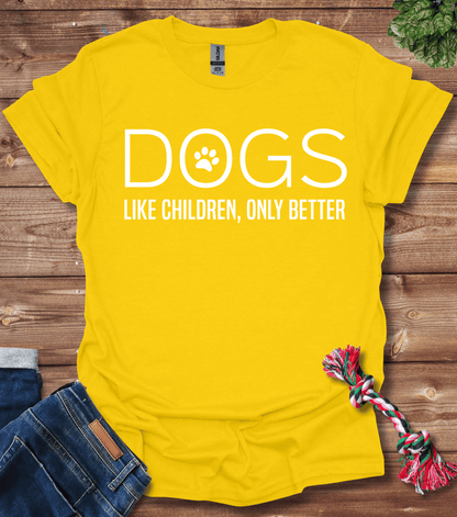 Dogs Like Children Only Better T-Shirt