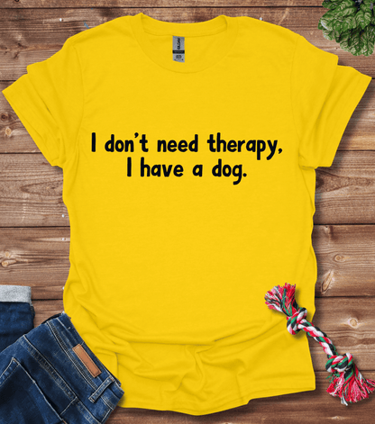 I Don't Need Therapy, I Have A Dog T-Shirt