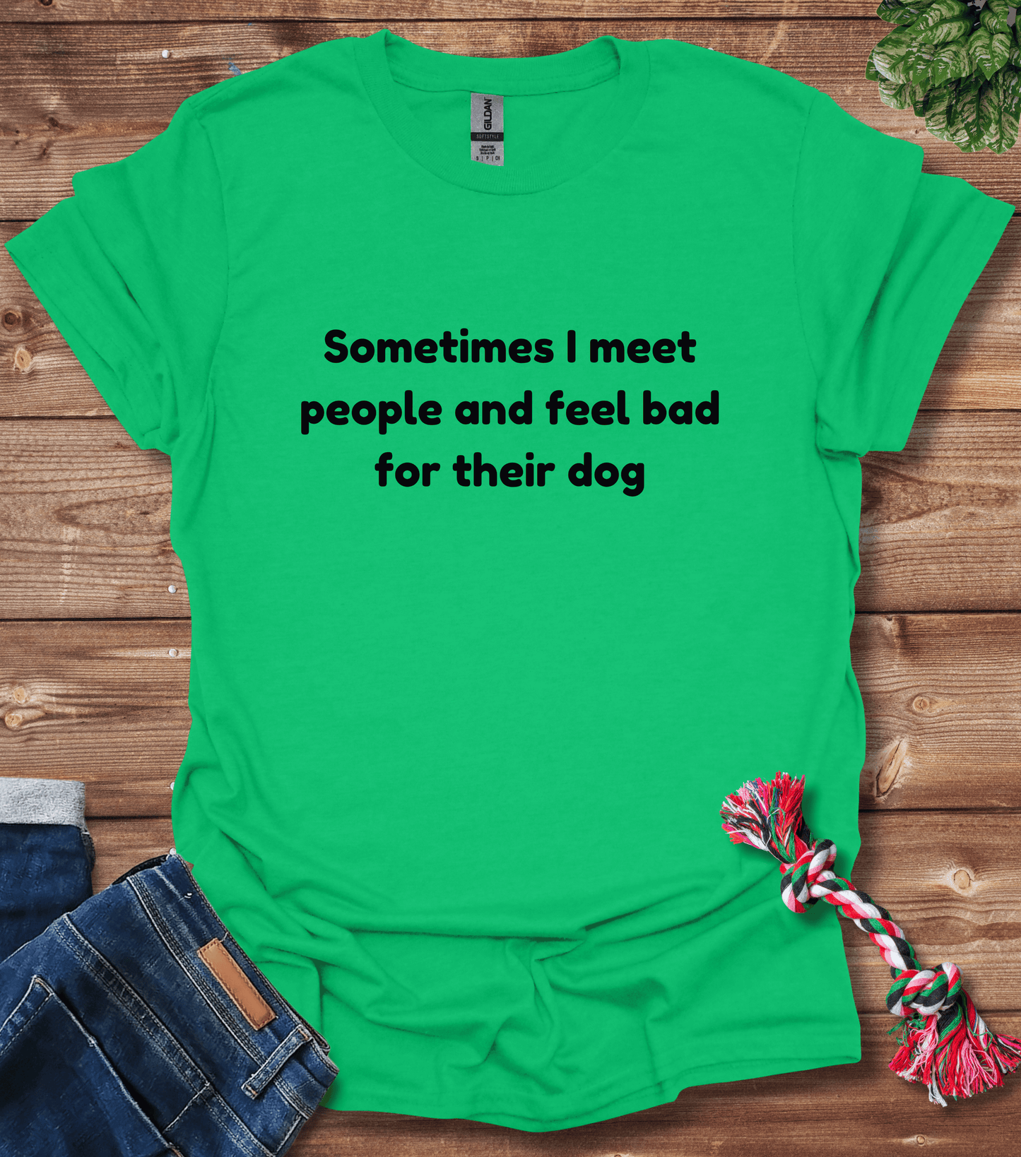 Sometimes I Meet People And Feel Bad For Their Dogs T-Shirt