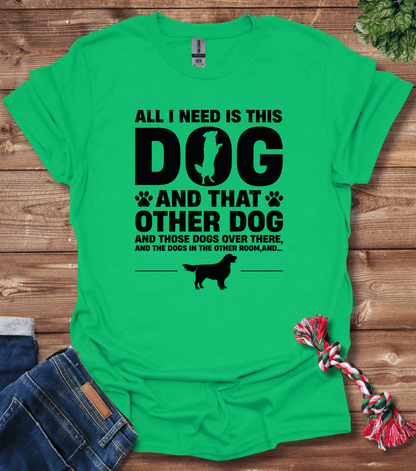 All I Need Is This Dog And That Dog T-Shirt