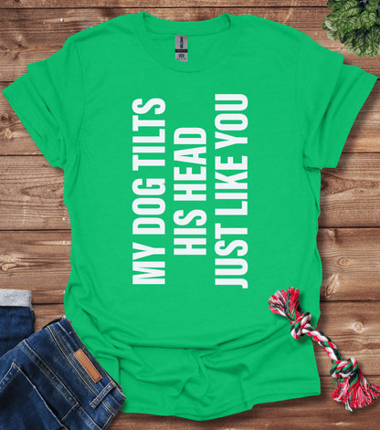 My Dog Tilts His Head Just Like You T-Shirt