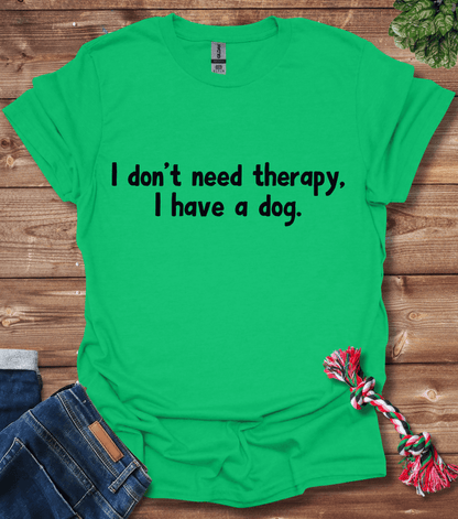 I Don't Need Therapy, I Have A Dog T-Shirt