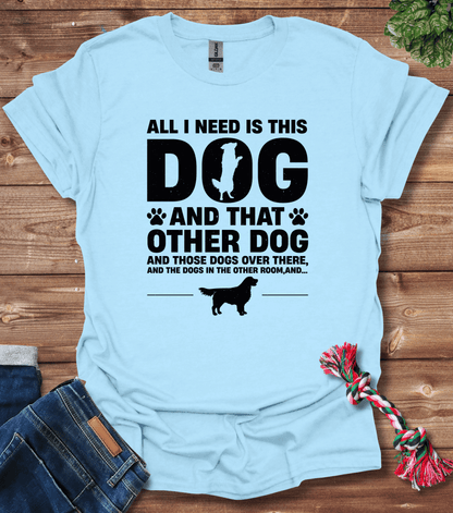 All I Need Is This Dog And That Dog T-Shirt