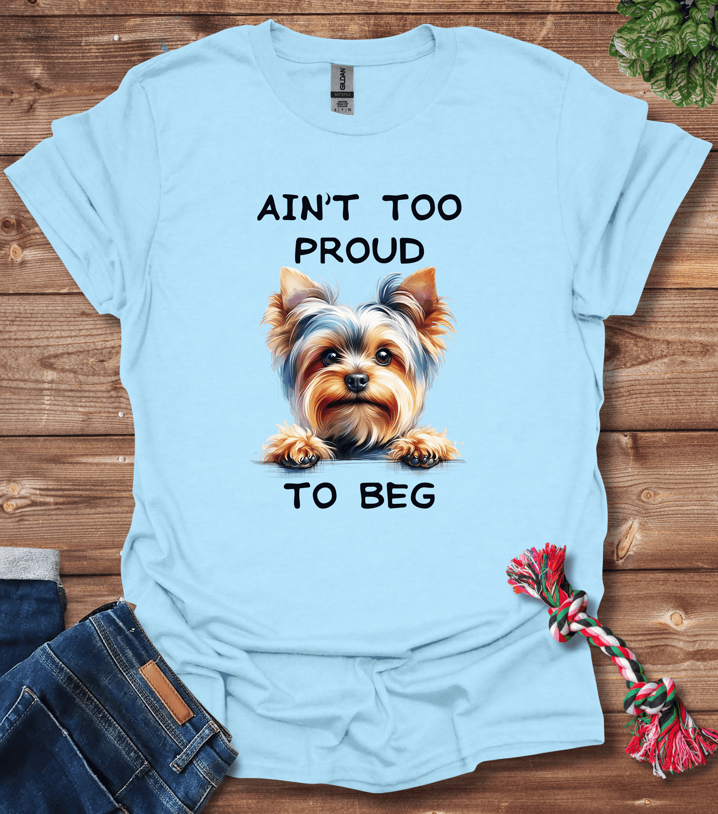 Ain't Too Proud To Beg - Yorkie T-Shirt