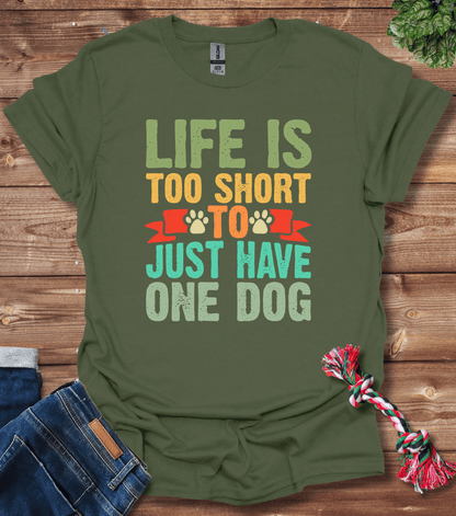 Life Is Too Short To Only Have One Dog T-Shirt