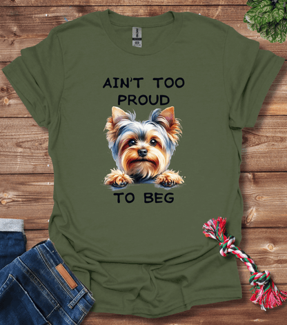 Ain't Too Proud To Beg - Yorkie T-Shirt