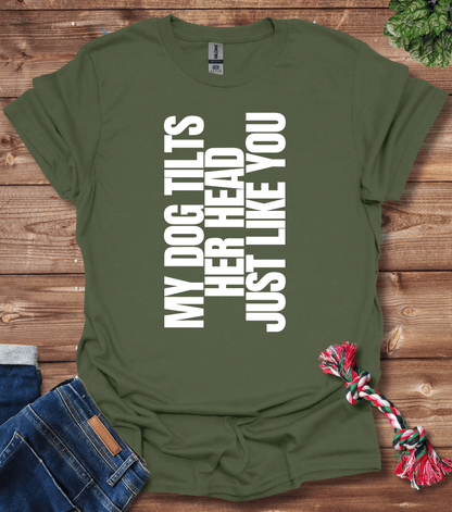 My Dog Tilts Her Head Just Like You T-Shirt