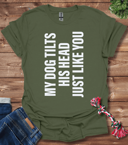 My Dog Tilts His Head Just Like You T-Shirt