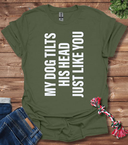 My Dog Tilts His Head Just Like You T-Shirt