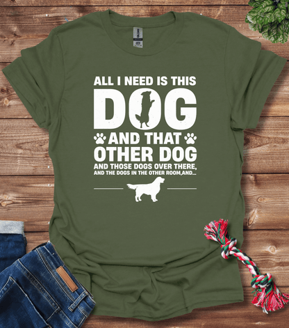 All I Need Is This Dog And That Dog T-Shirt