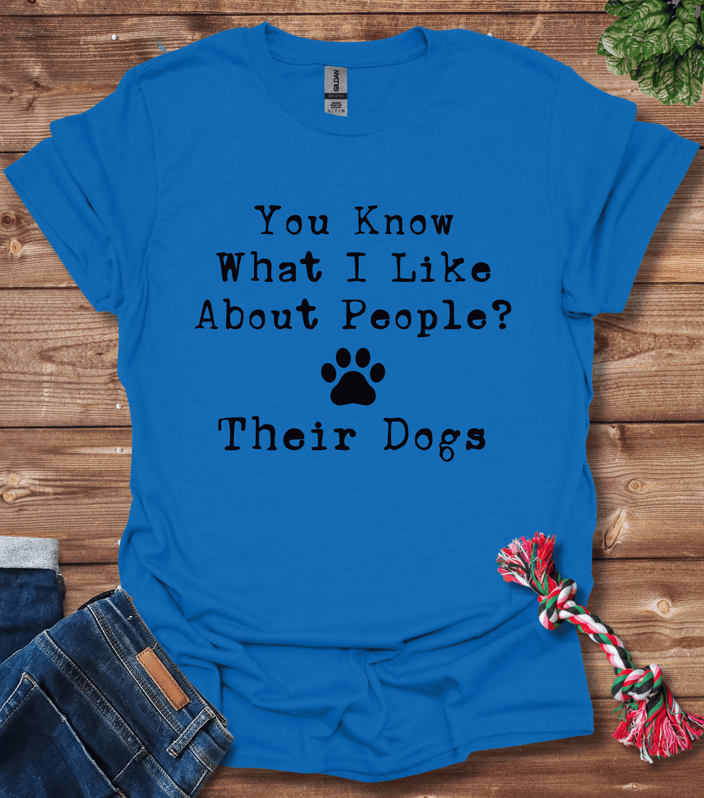 You Know What I Like About People? Their Dogs T-Shirt
