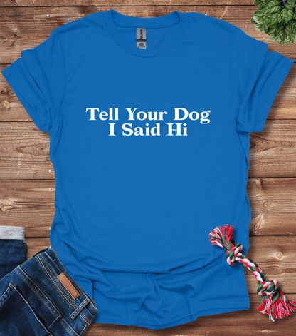 Tell Your Dog I Said Hi T-Shirt