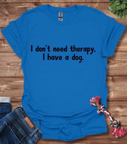I Don't Need Therapy, I Have A Dog T-Shirt