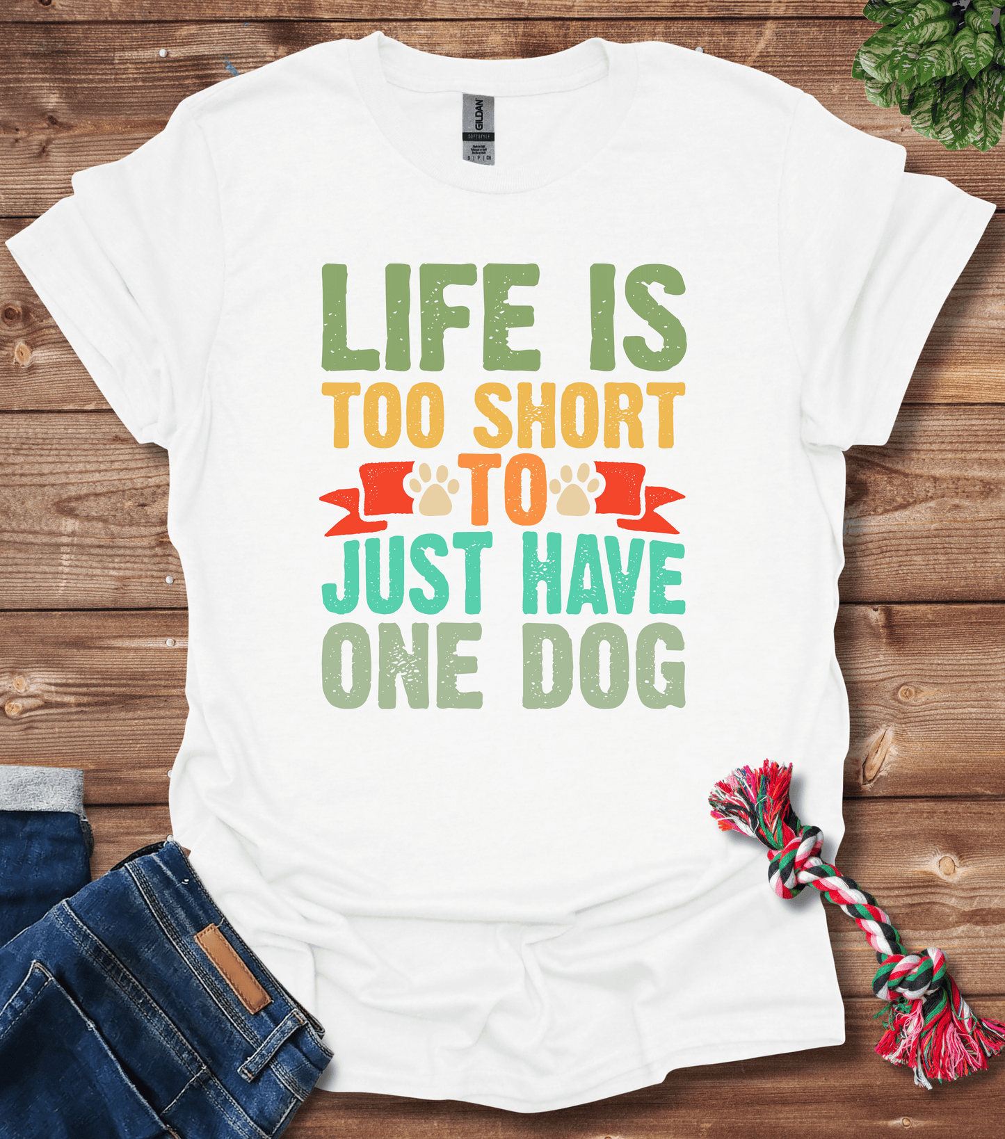 Life Is Too Short To Only Have One Dog T-Shirt