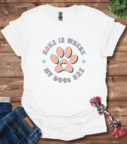 Home Is Where My Dogs Are T-Shirt