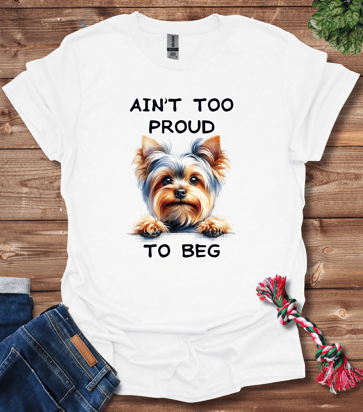 Ain't Too Proud To Beg - Yorkie T-Shirt