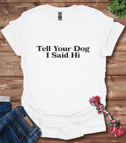 Tell Your Dog I Said Hi T-Shirt