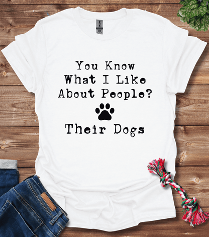 You Know What I Like About People? Their Dogs T-Shirt
